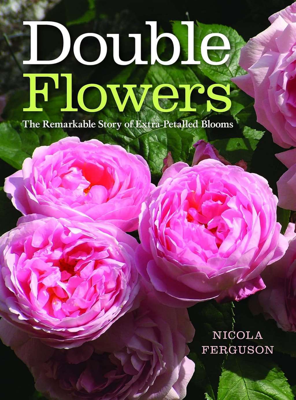 Double Flowers: The Remarkable Story of Extra-Petalled Blooms, Nicola Ferguson,
