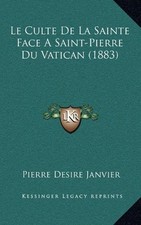 LE CULTE DE LA SAINTE FACE A SAINT-PIERRE DU VATICAN By Pierre Desire Janvier