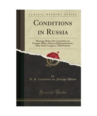 Conditions in Russia: Hearings Before the Committee on Foreign Affairs, House of