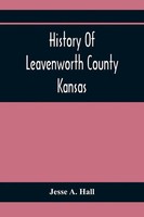 Jesse A. Hall | History Of Leavenworth County Kansas | Taschenbuch | Englisch