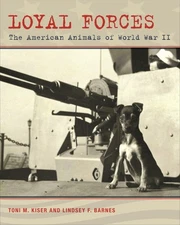Loyal Forces: The American Animals of World War II by Toni M. Kiser (English) Pa