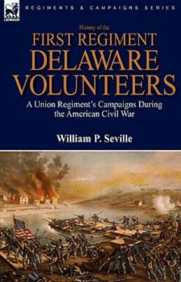 History Of The First Regiment, Delaware Volunteers: A Union Regiment's Camp...