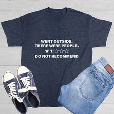 Went Outside Sarcastic Humor Graphic Tee Gift For Men Novelty Funny T Shirt
