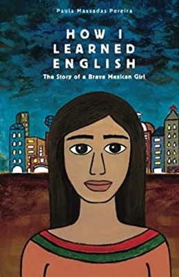 How I Learned English : The Story of a Brave Mexican Girl Paula P