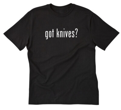 Got Knives? T-shirt Funny Knife Maker Blades Swords Tee Shirt