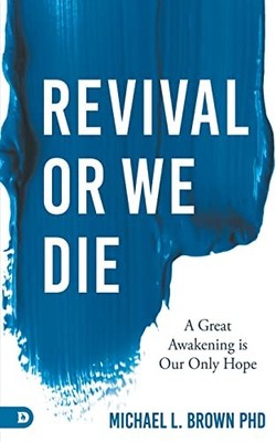REVIVAL OR WE DIE: A GREAT AWAKENING IS OUR ONLY HOPE By Brown Michael L. Phd