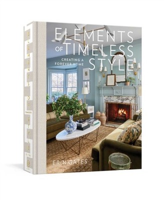 Elements of Timeless Style Creating a Forever Home by Erin Gates (Hardback Book)