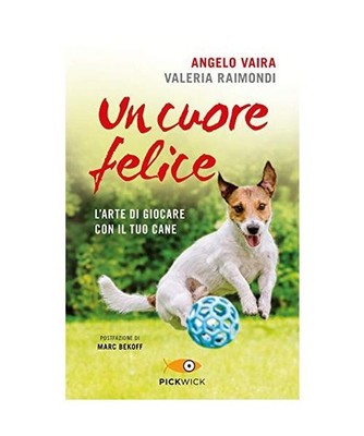 Un cuore felice. L'arte di giocare con il tuo cane [Pickwick], Vaira, Angelo; Ra