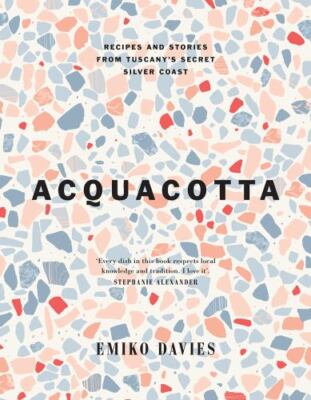 Acquacotta : Recipes and Stories from Tuscany's Secret Silver Coast, Hardcove...