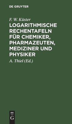 F W Küster Logarithmische Rechentafeln Für Chemiker, Pharmazeuten, Me (Hardback)