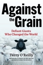 Against the Grain: Defiant Giants Who Changed the World by Terry O'Reilly: New