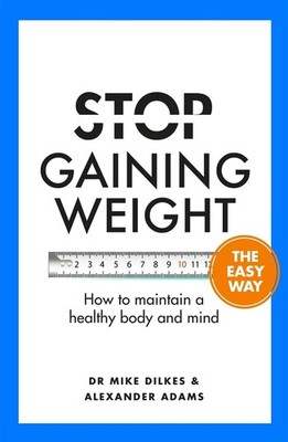 Stop Gaining Weight The Easy Way: How to maintain a healthy body and mind by Dr 