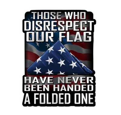 Those Who Disrespect Our Flag Have Never Been Handed A Folded One Sticker Decal