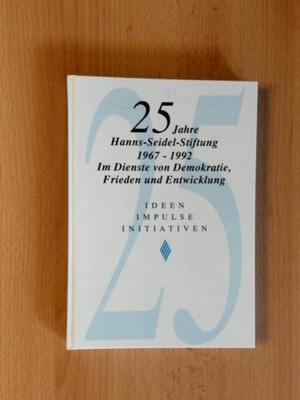Ideen, Impulse, Initiativen. 25 Jahre Hanns-Seidel-Stiftung ; 1967 - 1992 im Die