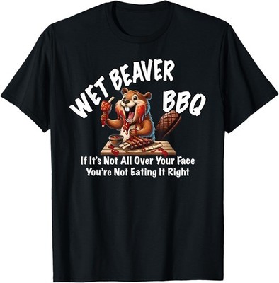 Wet Beaver BBQ If It_s Not All Over Your Face___ Funny Gift Unisex T-Shirt