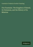 Constance Frederica Gordon Cumming | Fire Fountains. The Kingdom Of Hawaii,...