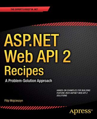 ASP.NET Web API 2 Recipes: A Problem-Solution Approach By Filip 