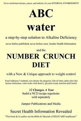 ABC Water and the Number Crunch Diet: a step by step solution to Alkaline Defici