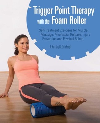 Trigger Point Therapy With the Foam Roller : Self-Treatment for Muscle Massag...