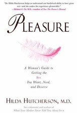 Pleasure: A Woman's Guide to Getting the Sex You Want, Need and Deserve, Hutcher