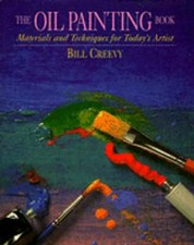 Oil Painting Book: Materials and Techniques for Today's Artist by Bill Creevy