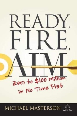 Ready, Fire, Aim: Zero to $100 Million in No Time Flat (Agora Series)