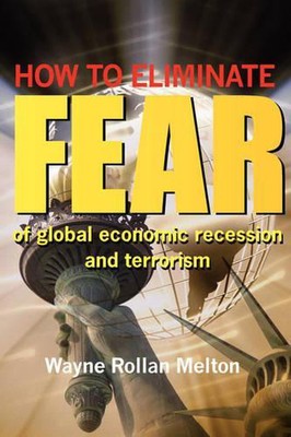 How to Eliminate Fear of Global Economic Recession and Terrorism by Wayne Rollan