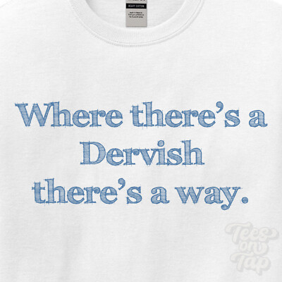 WHERE... DERVISH THERE'S A WAY - WHITE T-SHIRT mens/womens name gift idea