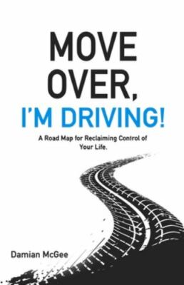 Move Over, I'm Driving!: A Road Map for Reclaiming Control of Your Life, Bran...