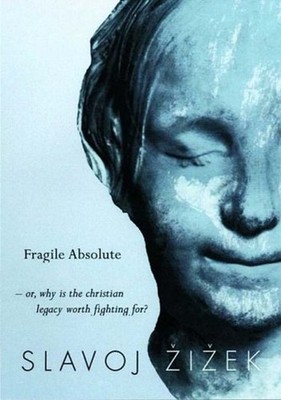 The Fragile Absolute : Or, Why the Christian Legacy Is Worth Figh