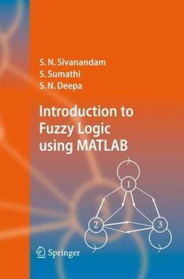 Introduction to Fuzzy Logic Using MATLAB by S. Sumathi, S. N. Deepa and S. N.  