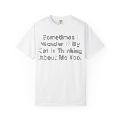 Sometimes I Wonder If My Cat Is Thinking About Me Too T-shirt
