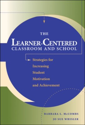 The Learner Centered Classroom and School: Strateg Strategies for Increasing St 