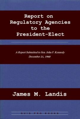 Report on Regulatory Agencies to the President-Elect by Landis, James M., Bra...