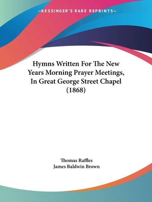 Hymns Written For The New Years Morning Prayer Meetings, In Great George...