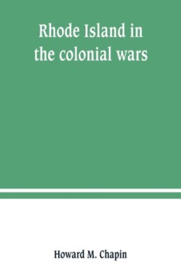M. Chapin - Rhode Island in the colonial wars. A list of Rhode Island  - X555z
