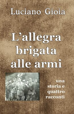 L allegra brigata alle armi di Luciano Gioia,  2021,  Indipendently Published