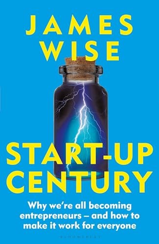Start-Up Century: Why we're all becoming entrepreneurs - and how to make it wor