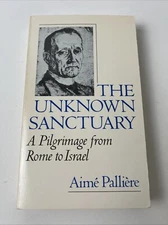 The Unknown Sanctuary: A Pilgrimage from Rome to Israel Aime Palliere
