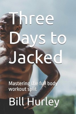 Three Days to Jacked: Mastering the full body workout split by Bill Hurley Paper