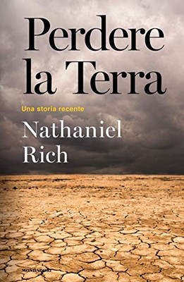 Perdere la Terra - Nathaniel Rich ( Arnoldo Mondadori Editore) [2019]