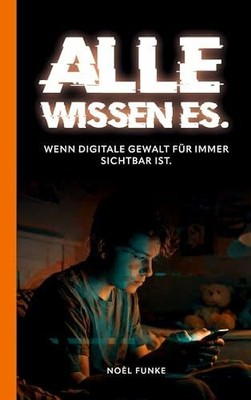 Alle wissen es.: Wenn digitale Gewalt für immer Buch BoD   Books on Demand