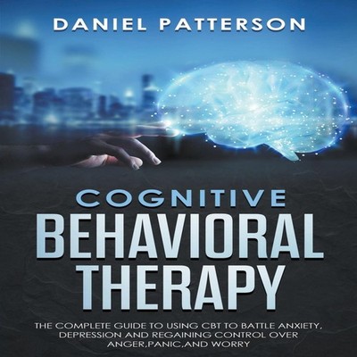 Cognitive Behavioral Therapy The Complete Guide to Using CBT to B