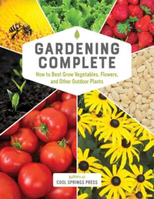 Gardening Complete: How to Best Grow Vegetables, Flowers, and Other Outdoor