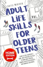 Adult Life Skills for Older Teens, Home Edition: Learn to Cook, Maintain a H...