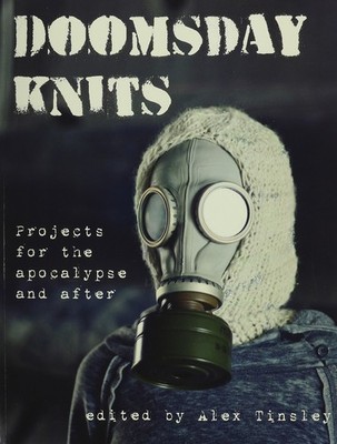 Doomsday Knits: Projects for the Apocalypse and After