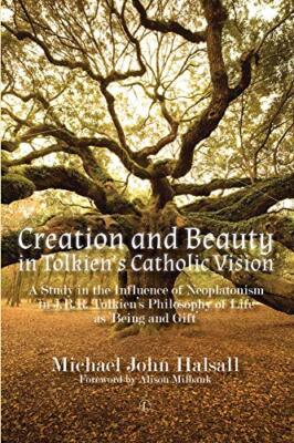 Creation and Beauty in Tolkien's Catholic Vision PB: A Study in the Influence...