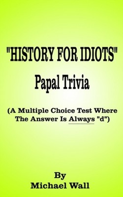 Wall - History for Idiots Papal Trivia  A Multiple Choice Test Where t - X555z