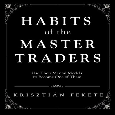 Habits of the Master Traders Use Their Mental Models to Become On