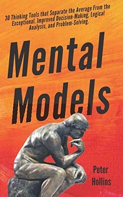 Mental Models: 30 Thinking Tools that Separate the Average From the Exceptio...